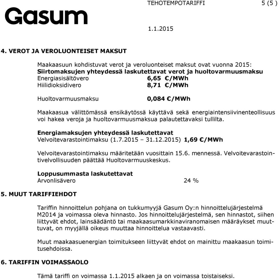 Hiilidiksidiver 8,71 /MWh Hultvarmuusmaksu 0,084 /MWh Maakaasua välittömässä ensikäytössä käyttävä sekä energiaintensiivinentellisuus vi hakea verja ja hultvarmuusmaksua palautettavaksi tullilta.