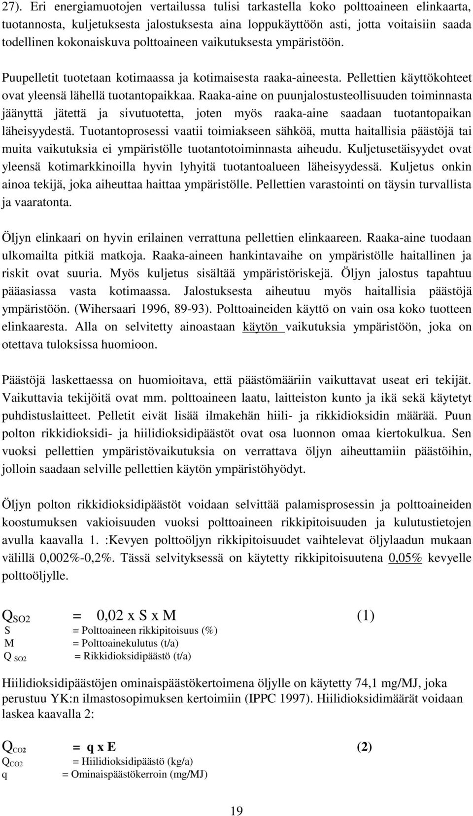 Raaka-aine on puunjalostusteollisuuden toiminnasta jäänyttä jätettä ja sivutuotetta, joten myös raaka-aine saadaan tuotantopaikan läheisyydestä.