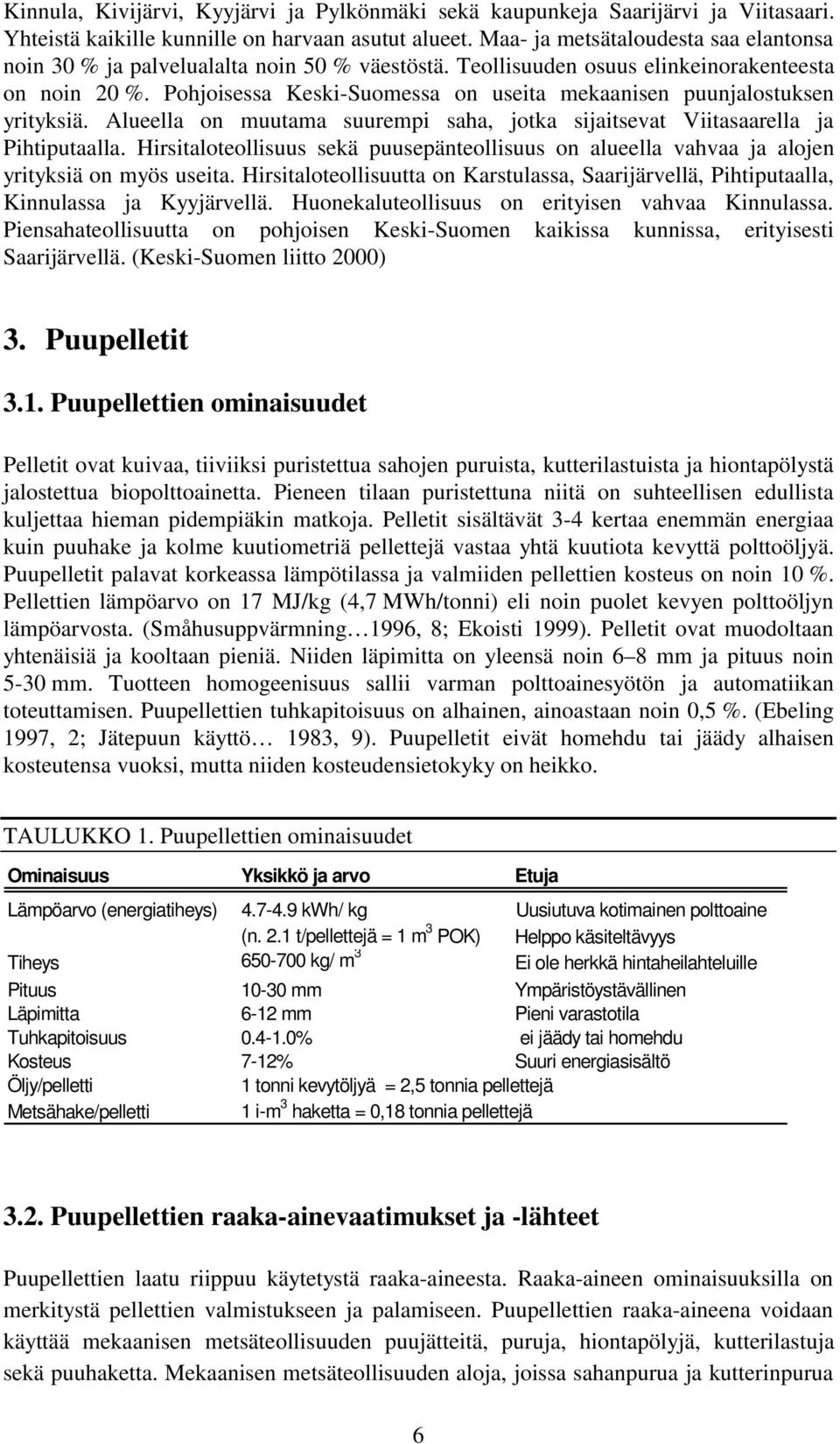 Pohjoisessa Keski-Suomessa on useita mekaanisen puunjalostuksen yrityksiä. Alueella on muutama suurempi saha, jotka sijaitsevat Viitasaarella ja Pihtiputaalla.