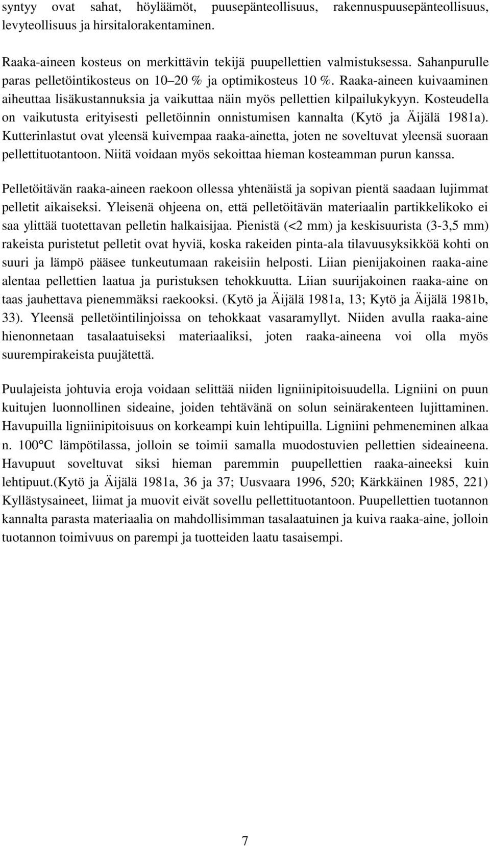 Kosteudella on vaikutusta erityisesti pelletöinnin onnistumisen kannalta (Kytö ja Äijälä 1981a).