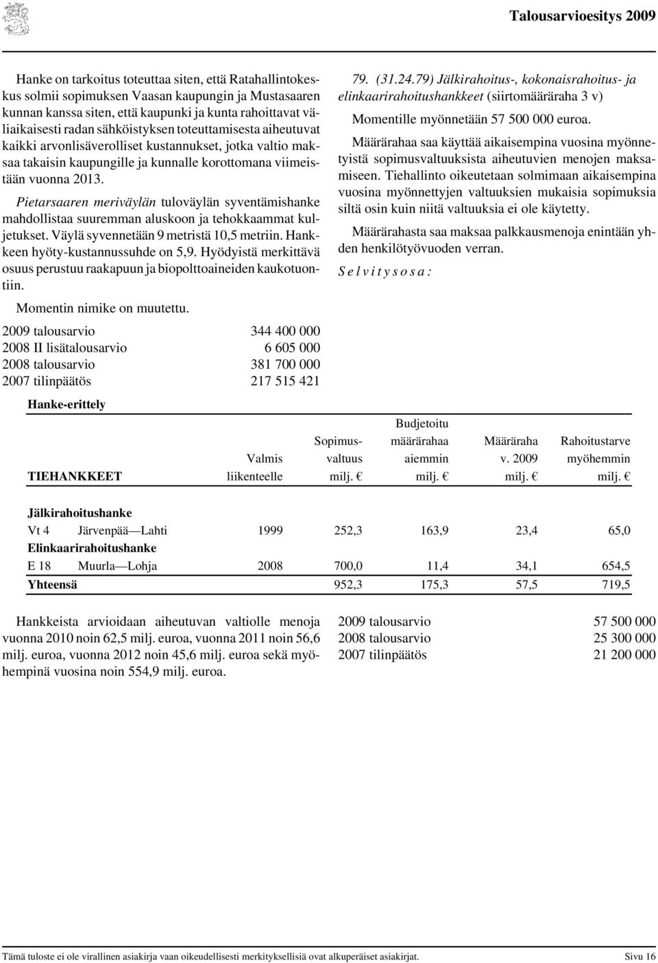 Pietarsaaren meriväylän tuloväylän syventämishanke mahdollistaa suuremman aluskoon ja tehokkaammat kuljetukset. Väylä syvennetään 9 metristä 10,5 metriin. Hankkeen hyöty-kustannussuhde on 5,9.