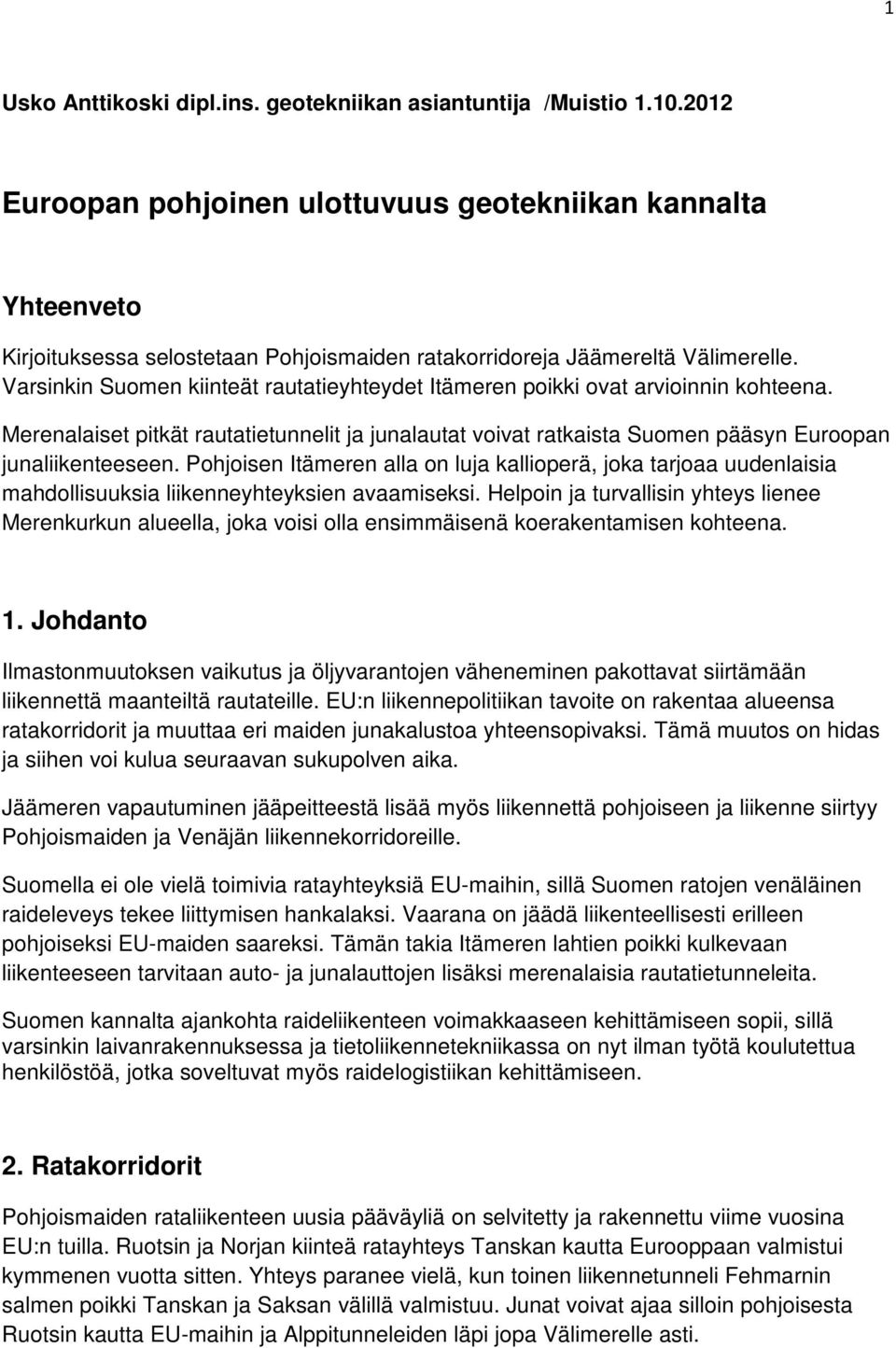 Varsinkin Suomen kiinteät rautatieyhteydet Itämeren poikki ovat arvioinnin kohteena. Merenalaiset pitkät rautatietunnelit ja junalautat voivat ratkaista Suomen pääsyn Euroopan junaliikenteeseen.