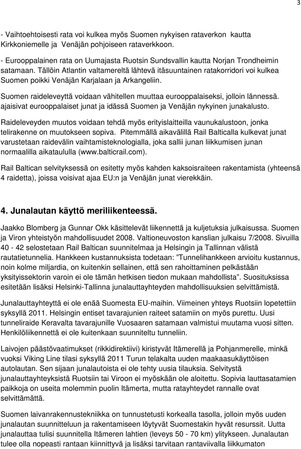 Tällöin Atlantin valtamereltä lähtevä itäsuuntainen ratakorridori voi kulkea Suomen poikki Venäjän Karjalaan ja Arkangeliin.