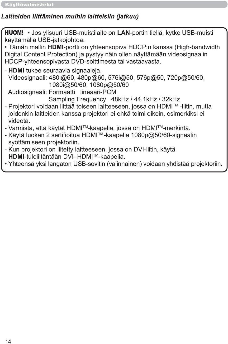 - HDMI tukee seuraavia signaaleja. Videosignaali: 480i@60, 480p@60, 576i@50, 576p@50, 720p@50/60, 1080i@50/60, 1080p@50/60 Audiosignaali: Formaatti lineaari-pcm Sampling Frequency 48kHz / 44.