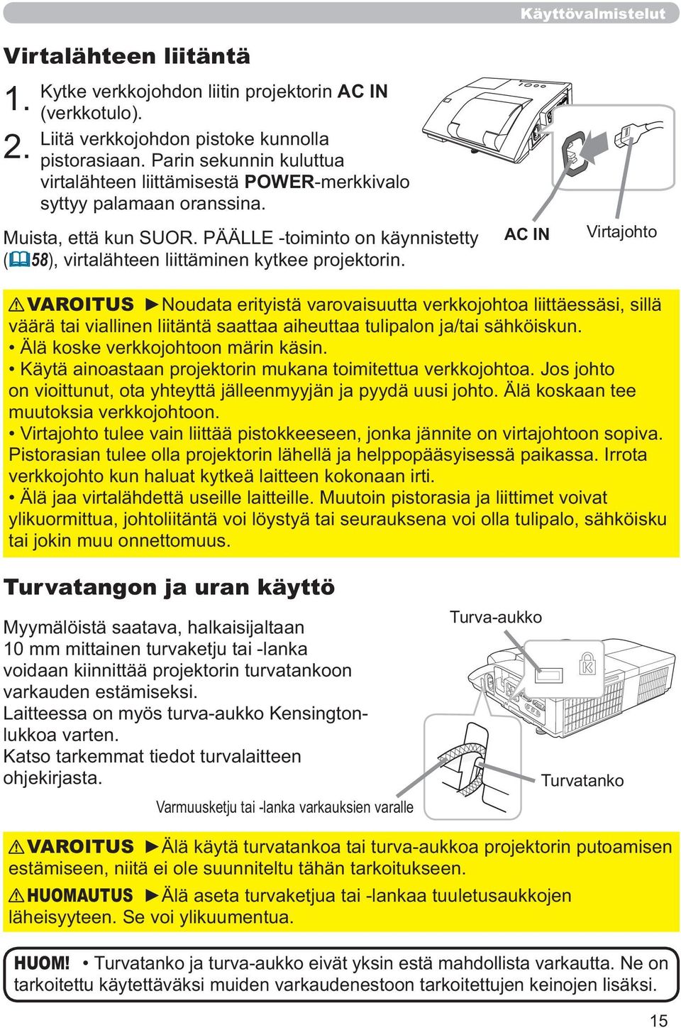 PÄÄLLE -toiminto on käynnistetty ( 58), virtalähteen liittäminen kytkee projektorin.