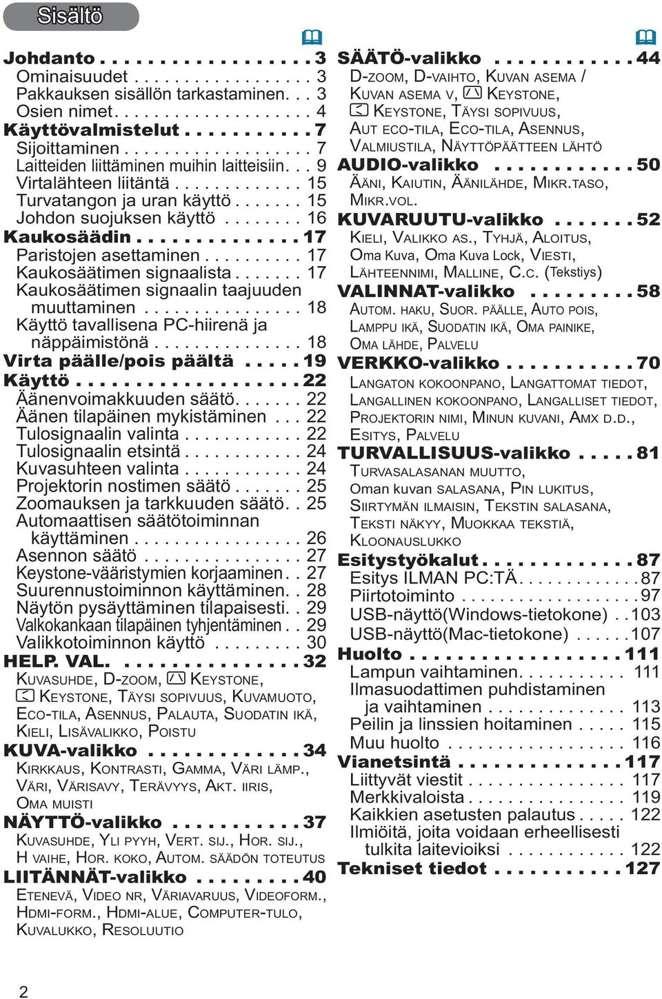 ... 18 Käyttö tavallisena PC-hiirenä ja näppäimistönä.... 18 Virta päälle/pois päältä..... 19 Käyttö....22 Äänenvoimakkuuden säätö...22 Äänen tilapäinen mykistäminen... 22 Tulosignaalin valinta.