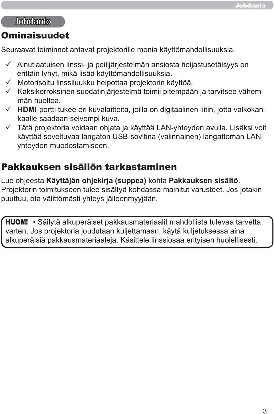 Kaksikerroksinen suodatinjärjestelmä toimii pitempään ja tarvitsee vähemmän huoltoa. HDMI-portti tukee eri kuvalaitteita, joilla on digitaalinen liitin, jotta valkokankaalle saadaan selvempi kuva.