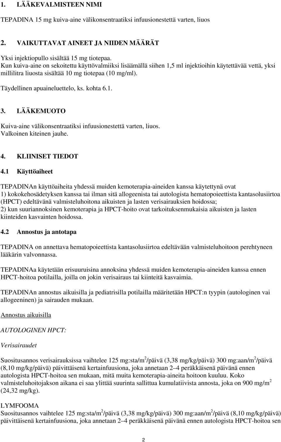 kohta 6.1. 3. LÄÄKEMUOTO Kuiva-aine välikonsentraatiksi infuusionestettä varten, liuos. Valkoinen kiteinen jauhe. 4. KLIINISET TIEDOT 4.