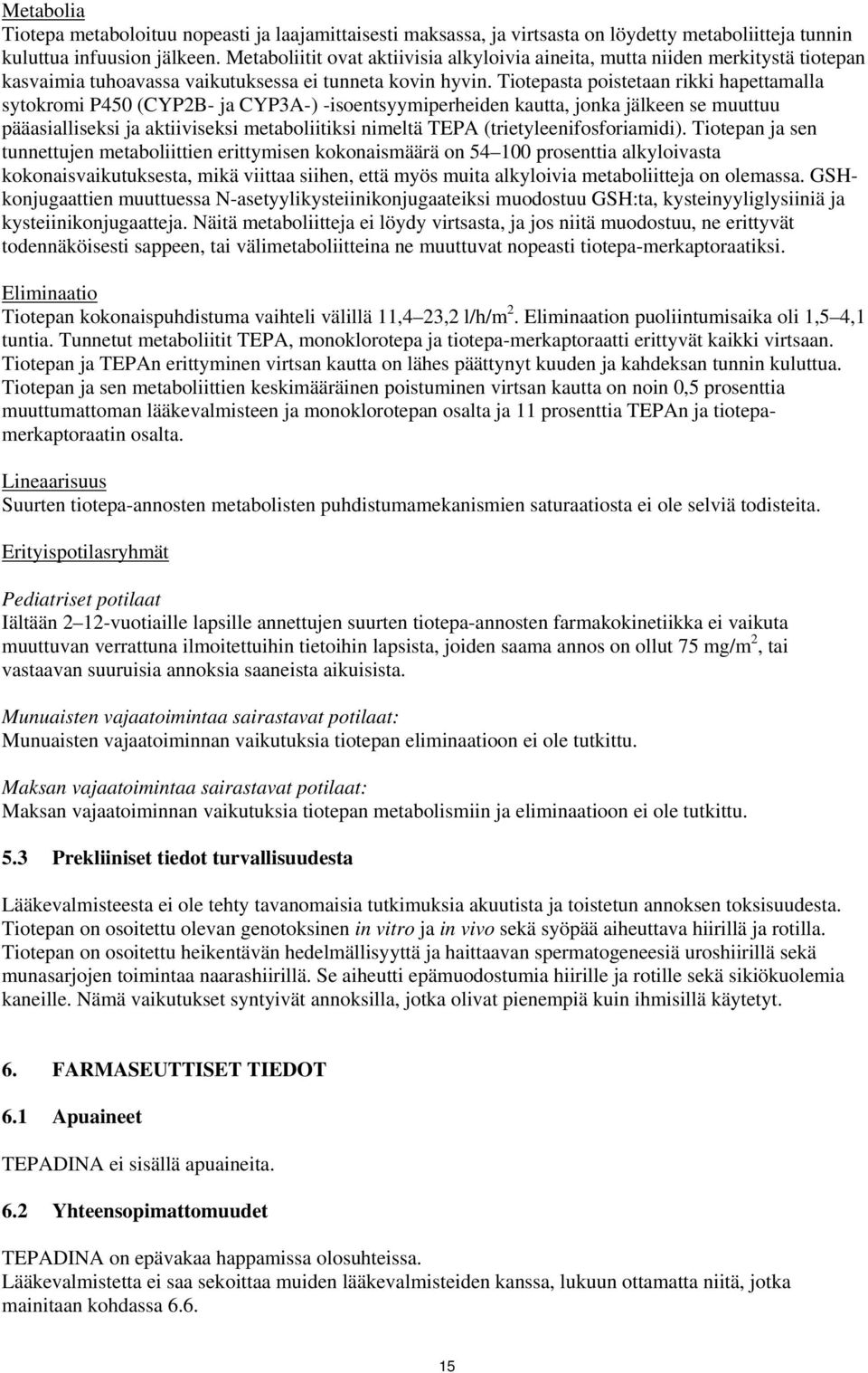 Tiotepasta poistetaan rikki hapettamalla sytokromi P450 (CYP2B- ja CYP3A-) -isoentsyymiperheiden kautta, jonka jälkeen se muuttuu pääasialliseksi ja aktiiviseksi metaboliitiksi nimeltä TEPA