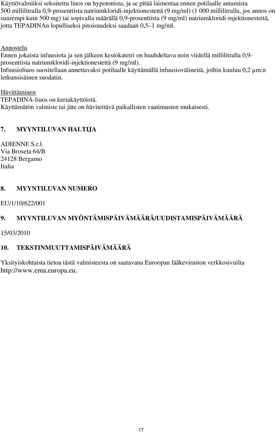 Annostelu Ennen jokaista infuusiota ja sen jälkeen kestokatetri on huuhdeltava noin viidellä millilitralla 0,9- prosenttista natriumkloridi-injektionestettä (9 mg/ml).