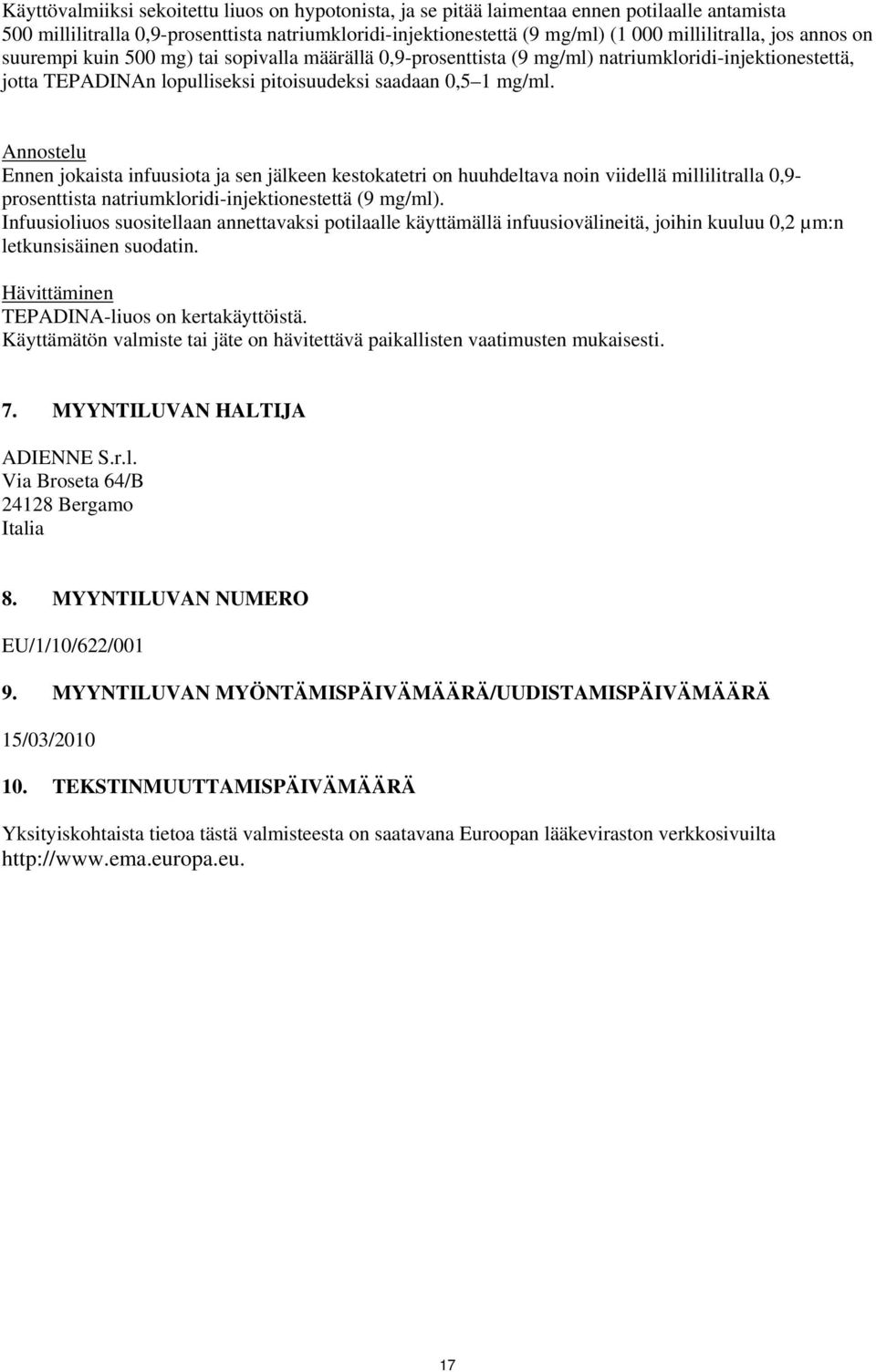 Annostelu Ennen jokaista infuusiota ja sen jälkeen kestokatetri on huuhdeltava noin viidellä millilitralla 0,9- prosenttista natriumkloridi-injektionestettä (9 mg/ml).