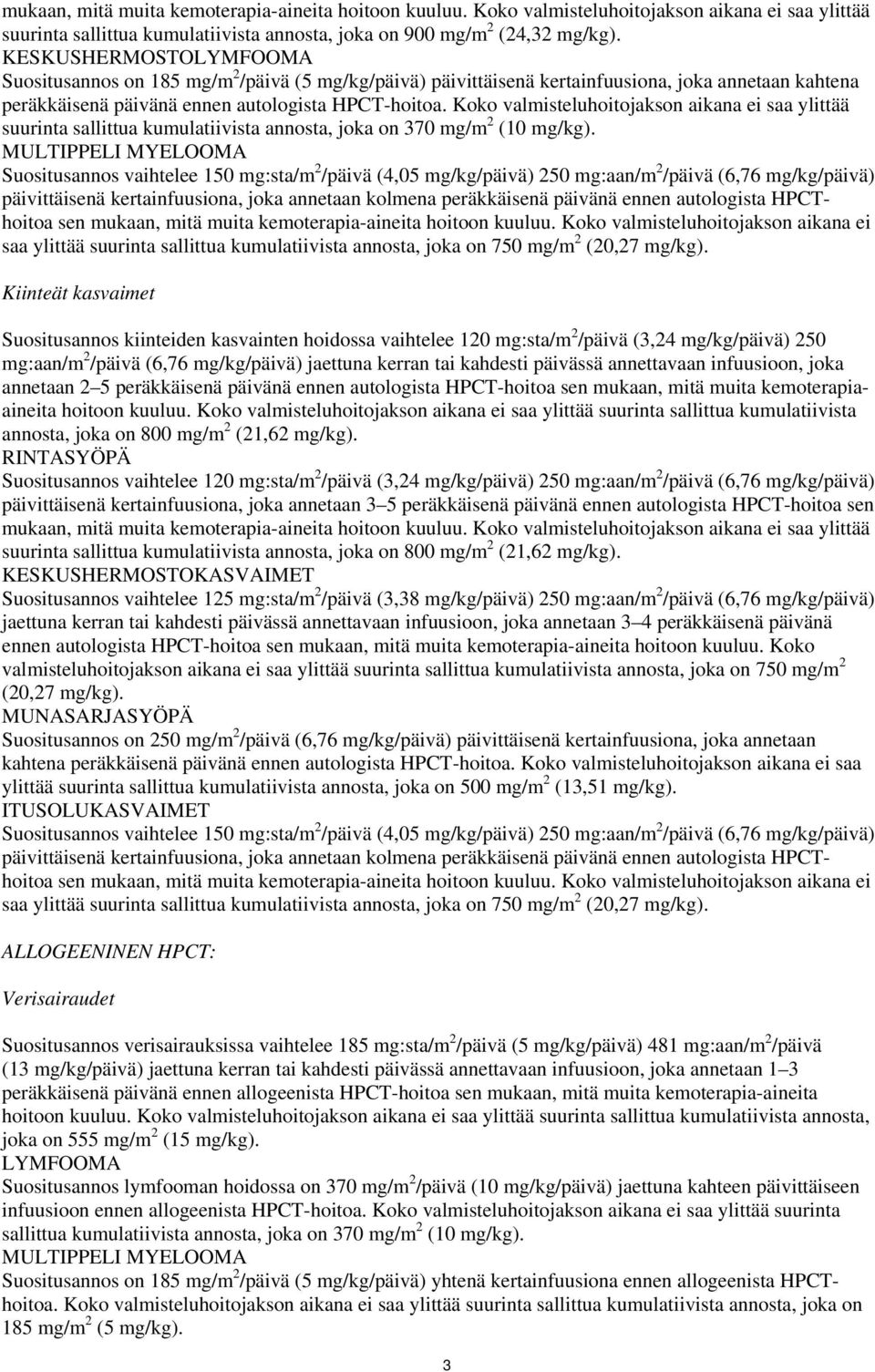 Koko valmisteluhoitojakson aikana ei saa ylittää suurinta sallittua kumulatiivista annosta, joka on 370 mg/m 2 (10 mg/kg).