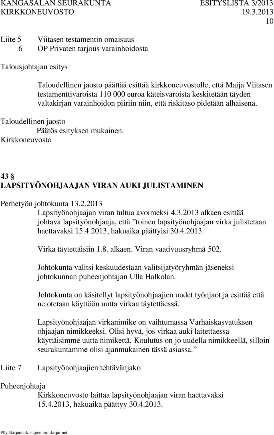 43 LAPSITYÖNOHJAAJAN VIRAN AUKI JULISTAMINEN Perhetyön johtokunta 13.2.2013 Lapsityönohjaajan viran tultua avoimeksi 4.3.2013 alkaen esittää johtava lapsityönohjaaja, että toinen lapsityönohjaajan virka julistetaan haettavaksi 15.