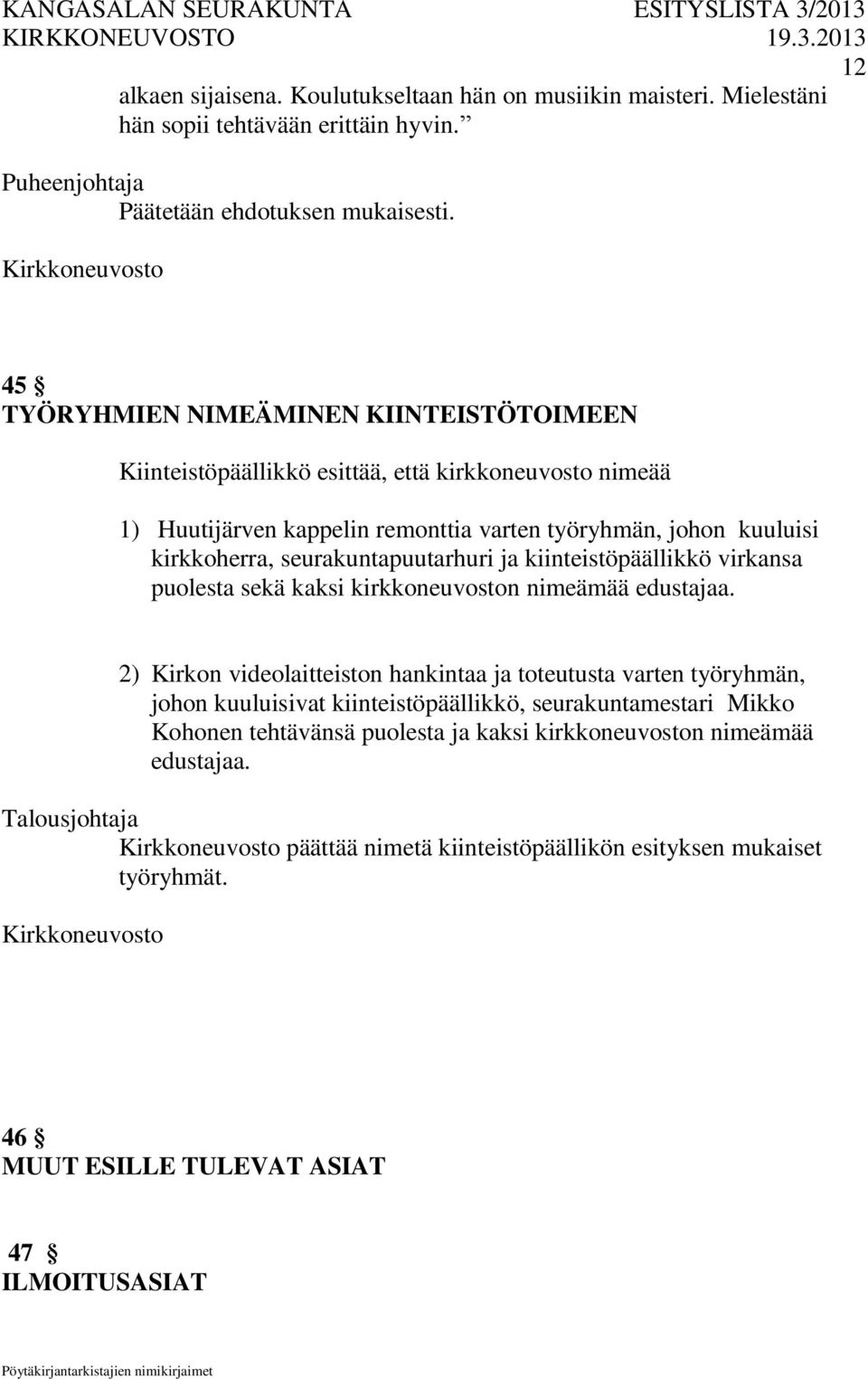 seurakuntapuutarhuri ja kiinteistöpäällikkö virkansa puolesta sekä kaksi kirkkoneuvoston nimeämää edustajaa.