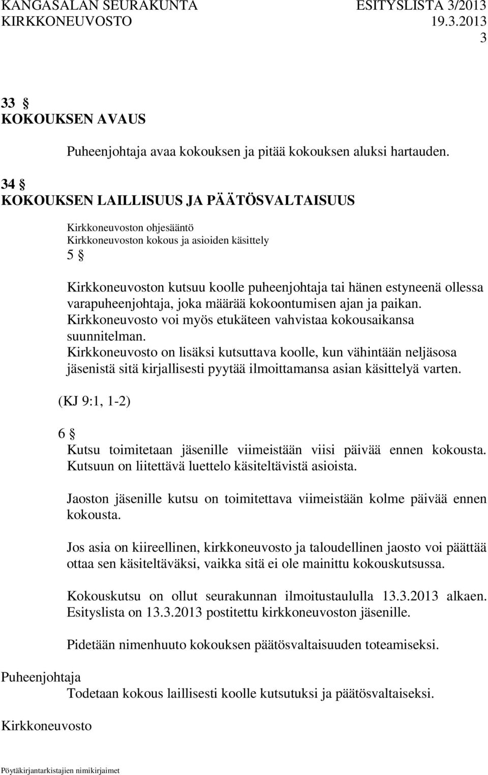 ja paikan. voi myös etukäteen vahvistaa kokousaikansa suunnitelman. on lisäksi kutsuttava koolle, kun vähintään neljäsosa jäsenistä sitä kirjallisesti pyytää ilmoittamansa asian käsittelyä varten.