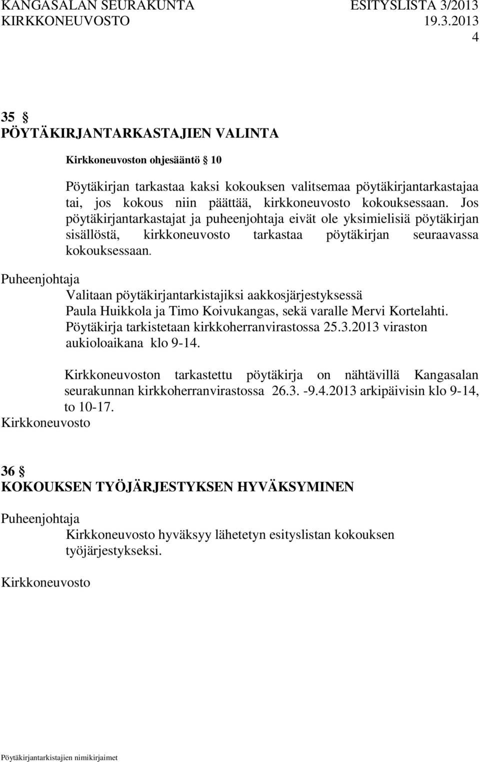 Puheenjohtaja Valitaan pöytäkirjantarkistajiksi aakkosjärjestyksessä Paula Huikkola ja Timo Koivukangas, sekä varalle Mervi Kortelahti. Pöytäkirja tarkistetaan kirkkoherranvirastossa 25.3.