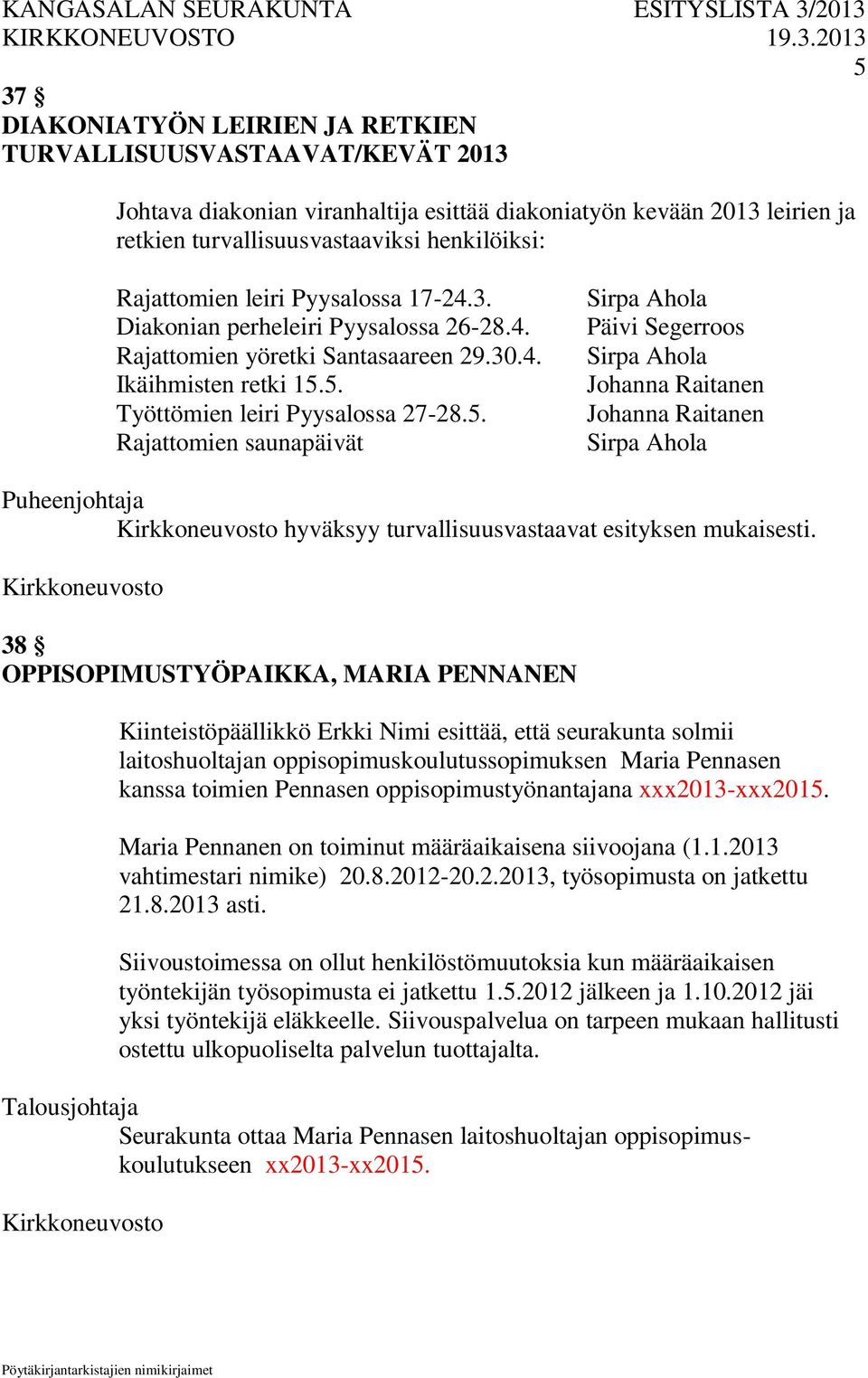 5. Työttömien leiri Pyysalossa 27-28.5. Rajattomien saunapäivät Sirpa Ahola Päivi Segerroos Sirpa Ahola Johanna Raitanen Johanna Raitanen Sirpa Ahola Puheenjohtaja hyväksyy turvallisuusvastaavat esityksen mukaisesti.