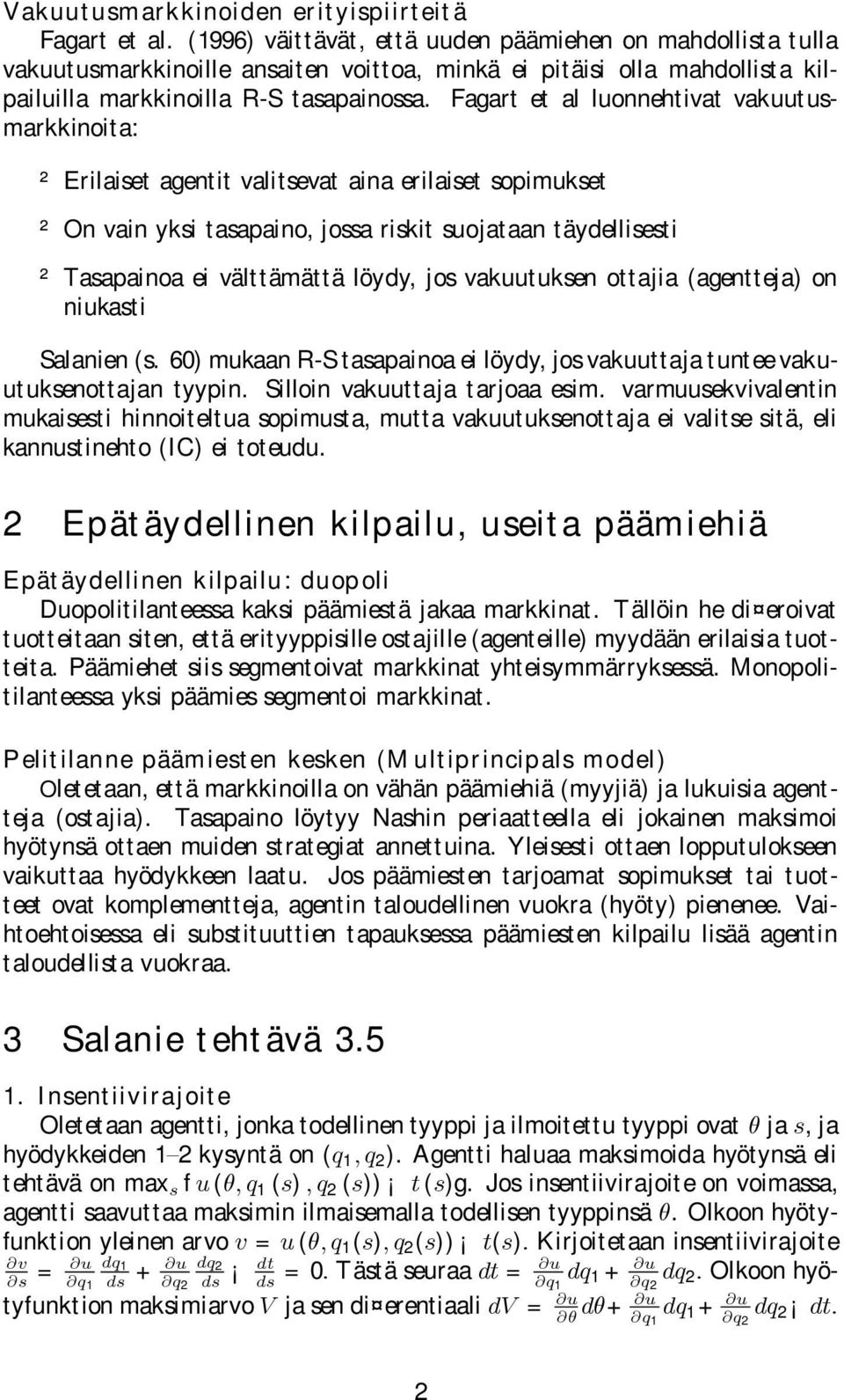 Fagart et al luonnehtivat vakuutusmarkkinoita: ² Erilaiset agentit valitsevat aina erilaiset sopimukset ² On vain yksi tasapaino, jossa riskit suojataan täydellisesti ² Tasapainoa ei välttämättä