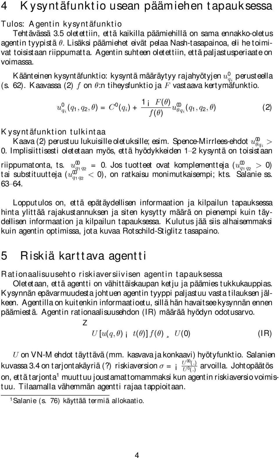 Agentin suhteen oletettiin, että paljastusperiaate on voimassa. Käänteinen kysyntäfunktio: kysyntä määräytyy rajahyötyjen 0 perusteella (s. 62).