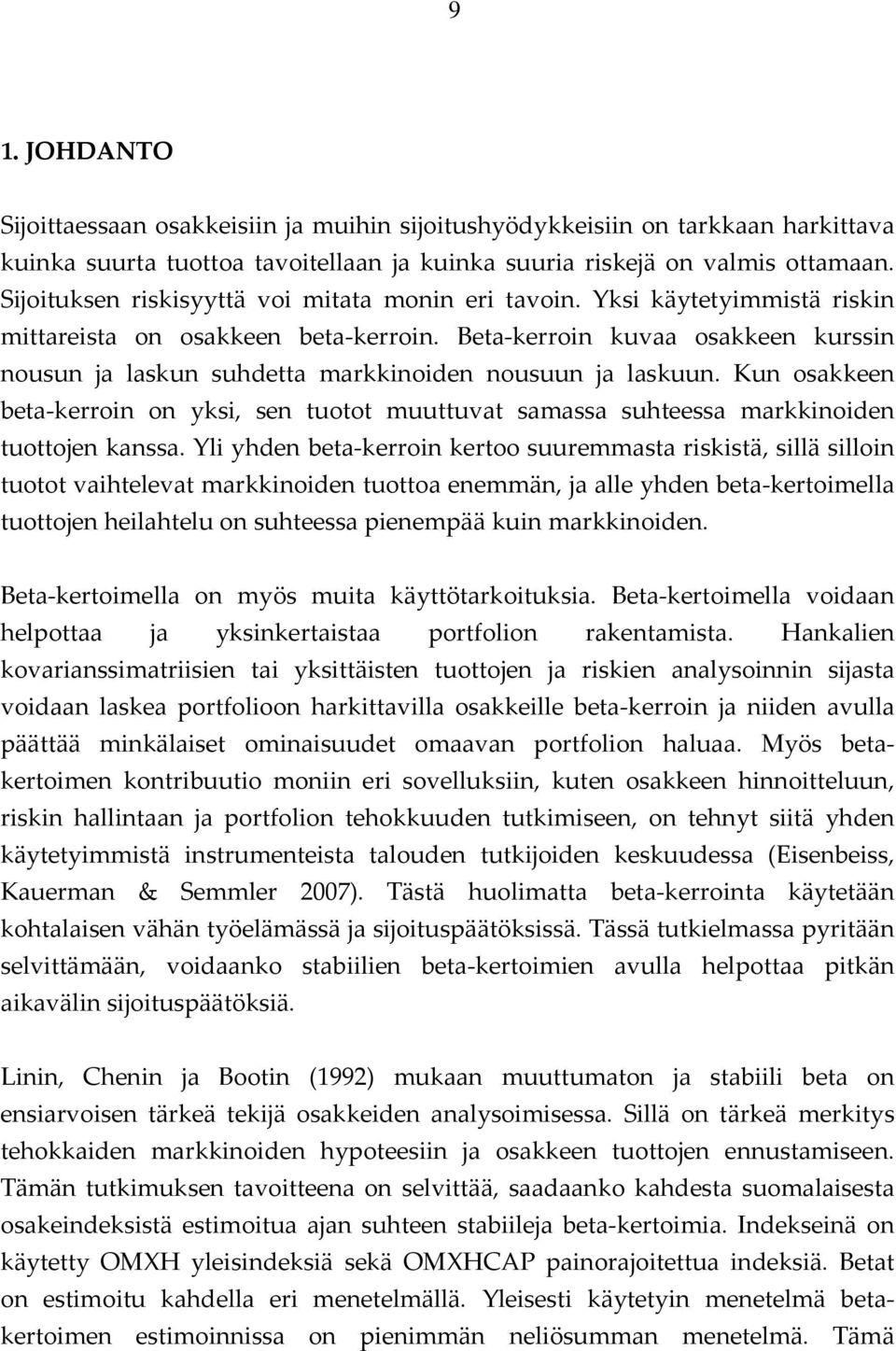 Beta-kerroin kuvaa osakkeen kurssin nousun ja laskun suhdetta markkinoiden nousuun ja laskuun. Kun osakkeen beta-kerroin on yksi, sen tuotot muuttuvat samassa suhteessa markkinoiden tuottojen kanssa.