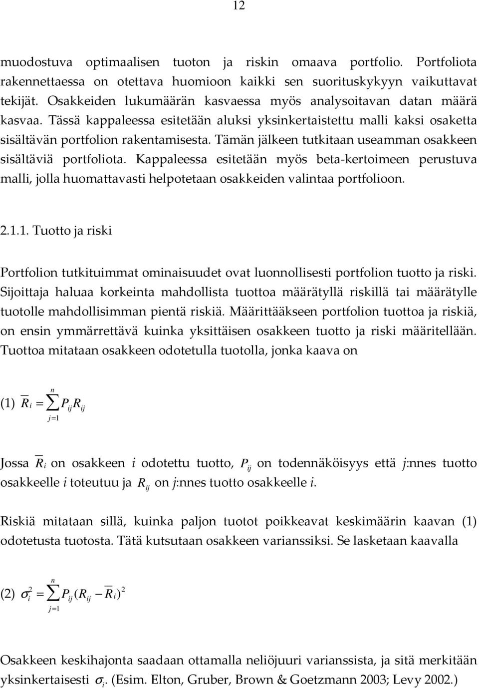 Tämän jälkeen tutkitaan useamman osakkeen sisältäviä portfoliota. Kappaleessa esitetään myös beta-kertoimeen perustuva malli, jolla huomattavasti helpotetaan osakkeiden valintaa portfolioon. 2.1.