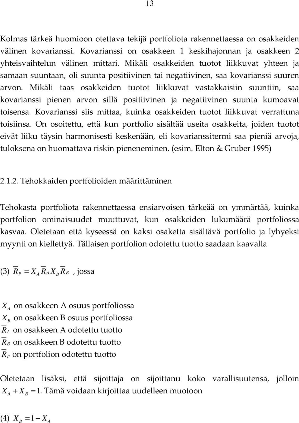 Mikäli taas osakkeiden tuotot liikkuvat vastakkaisiin suuntiin, saa kovarianssi pienen arvon sillä positiivinen ja negatiivinen suunta kumoavat toisensa.