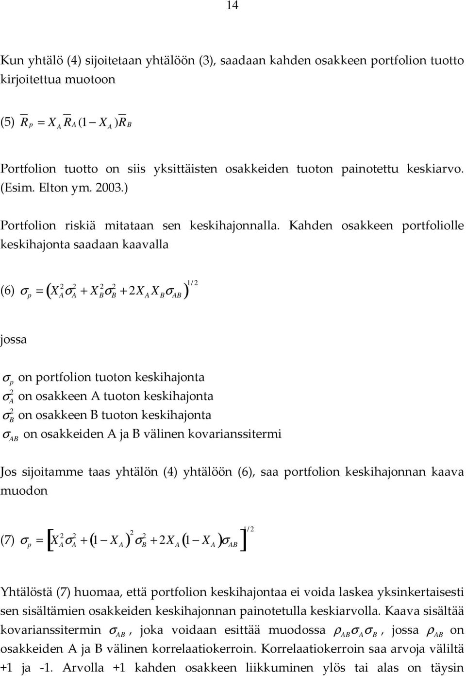 Kahden osakkeen portfoliolle keskihajonta saadaan kaavalla (6) σ p = ( X A2 σ 2 A + X B2 σ 2 B + 2X A X B σ AB ) 1/ 2 jossa σ p on portfolion tuoton keskihajonta σ 2 A on osakkeen A tuoton