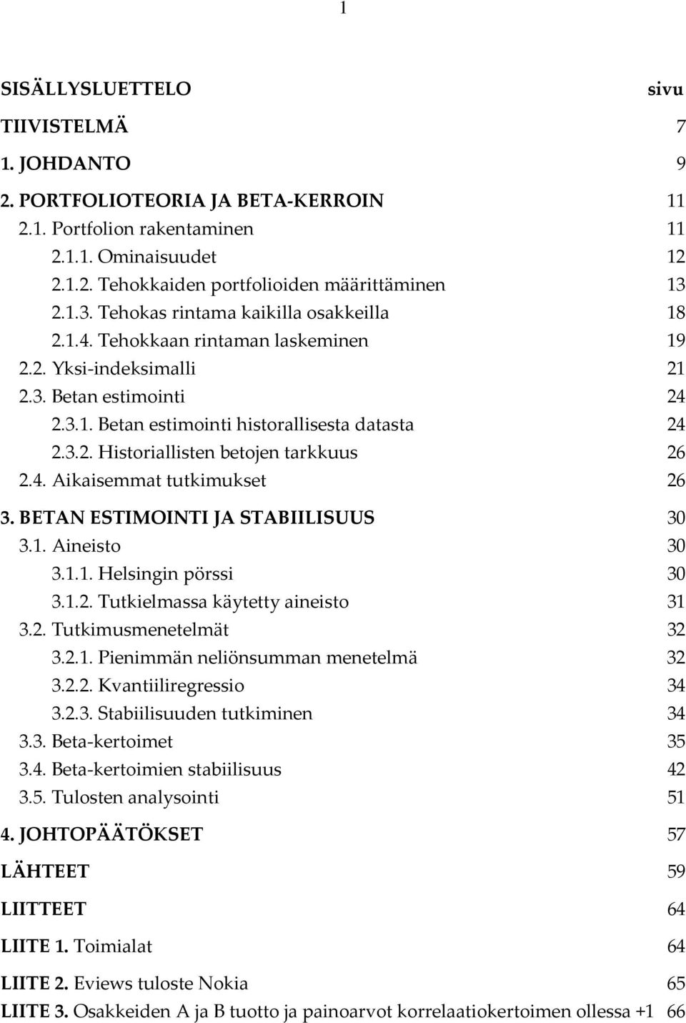 4. Aikaisemmat tutkimukset 26 3. BETAN ESTIMOINTI JA STABIILISUUS 30 3.1. Aineisto 30 3.1.1. Helsingin pörssi 30 3.. Tutkielmassa käytetty aineisto 31 3.2. Tutkimusmenetelmät 32 3.2.1. Pienimmän neliönsumman menetelmä 32 3.