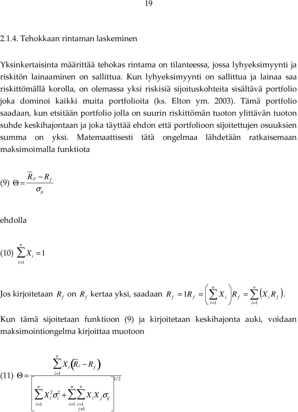 Tämä portfolio saadaan, kun etsitään portfolio jolla on suurin riskittömän tuoton ylittävän tuoton suhde keskihajontaan ja joka täyttää ehdon että portfolioon sijoitettujen osuuksien summa on yksi.