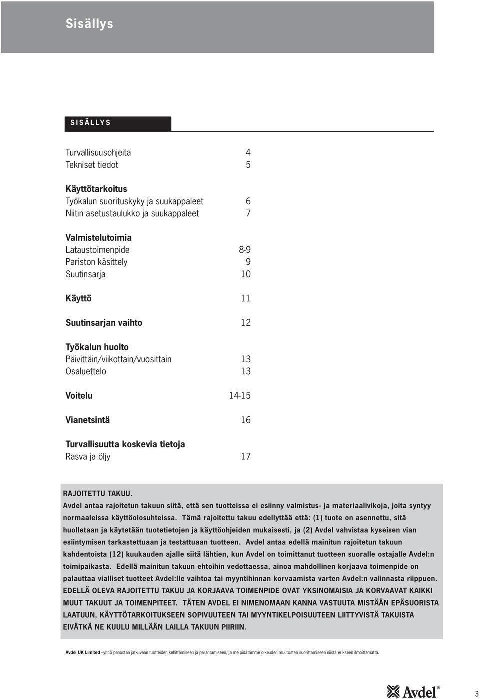 Rasva ja öljy 17 RAJOITETTU TAKUU. Avdel antaa rajoitetun takuun siitä, että sen tuotteissa ei esiinny valmistus- ja materiaalivikoja, joita syntyy normaaleissa käyttöolosuhteissa.