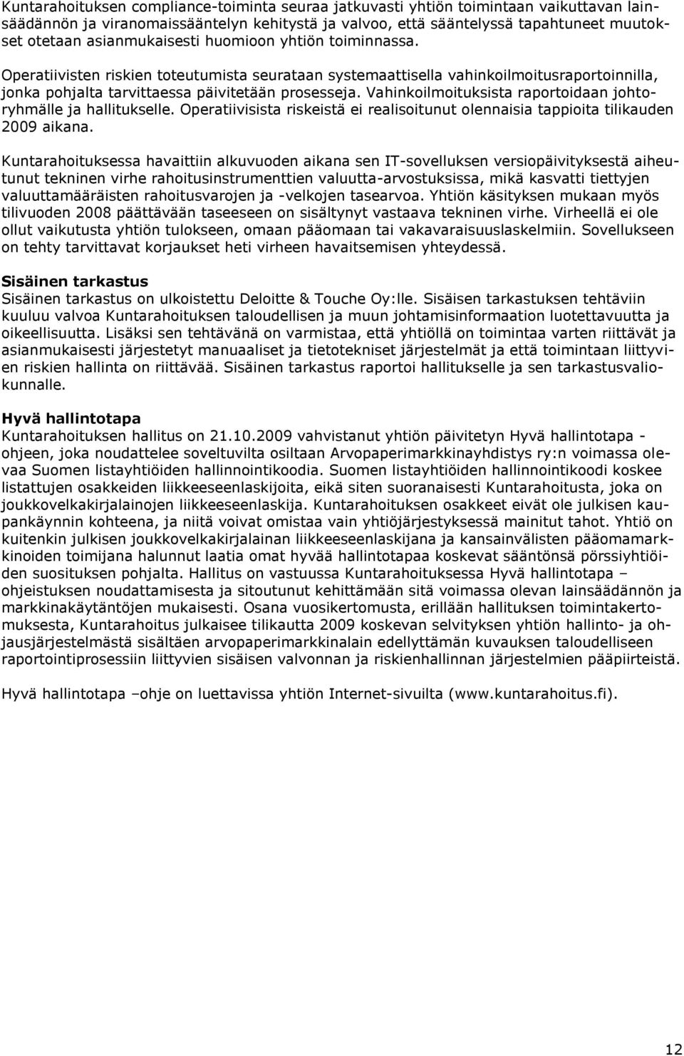 Vahinkoilmoituksista raportoidaan johtoryhmälle ja hallitukselle. Operatiivisista riskeistä ei realisoitunut olennaisia tappioita tilikauden 2009 aikana.