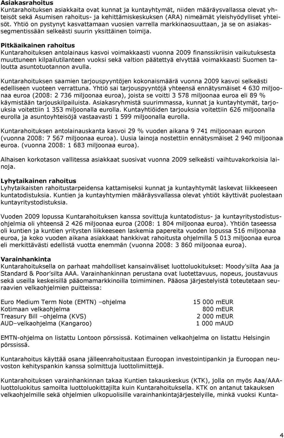 Pitkäaikainen rahoitus Kuntarahoituksen antolainaus kasvoi voimakkaasti vuonna 2009 finanssikriisin vaikutuksesta muuttuneen kilpailutilanteen vuoksi sekä valtion päätettyä elvyttää voimakkaasti