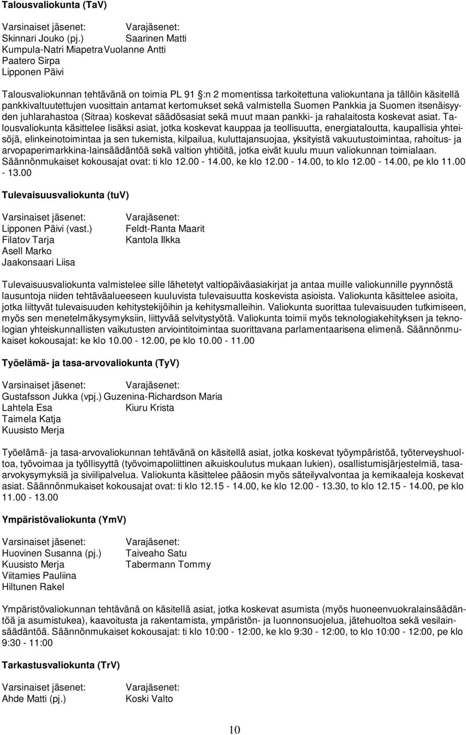 pankkivaltuutettujen vuosittain antamat kertomukset sekä valmistella Suomen Pankkia ja Suomen itsenäisyyden juhlarahastoa (Sitraa) koskevat säädösasiat sekä muut maan pankki- ja rahalaitosta koskevat