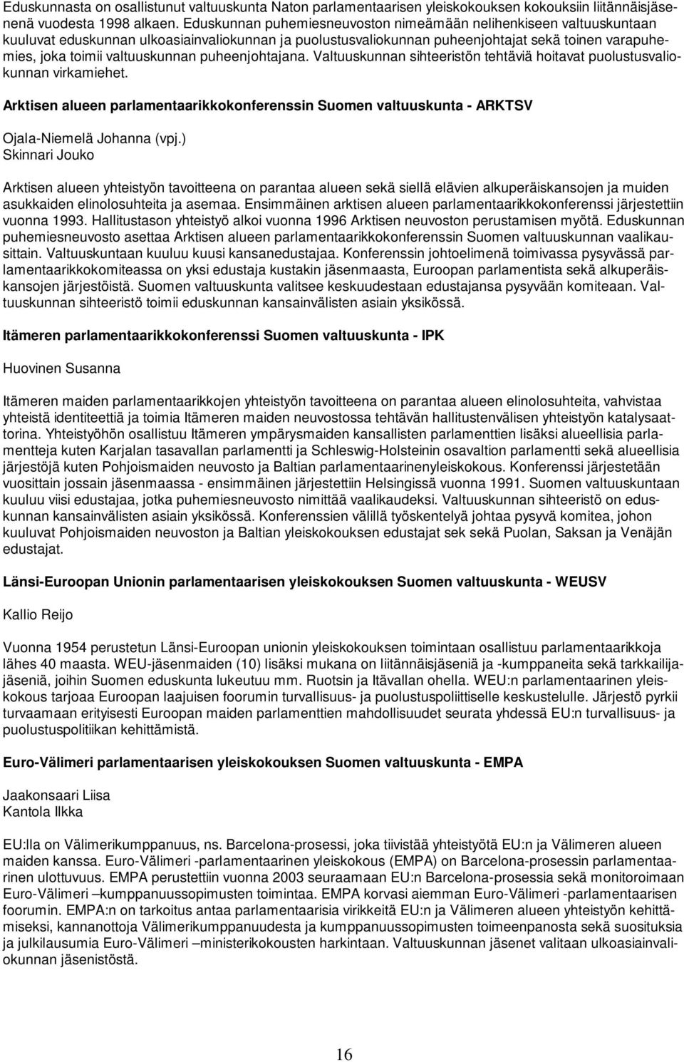 valtuuskunnan puheenjohtajana. Valtuuskunnan sihteeristön tehtäviä hoitavat puolustusvaliokunnan virkamiehet.