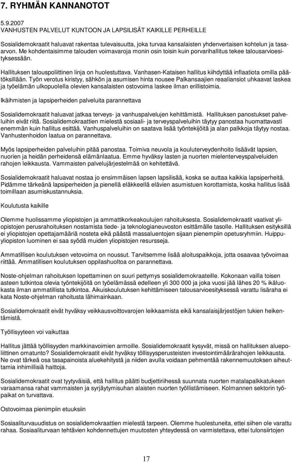 Me kohdentaisimme talouden voimavaroja monin osin toisin kuin porvarihallitus tekee talousarvioesityksessään. Hallituksen talouspoliittinen linja on huolestuttava.