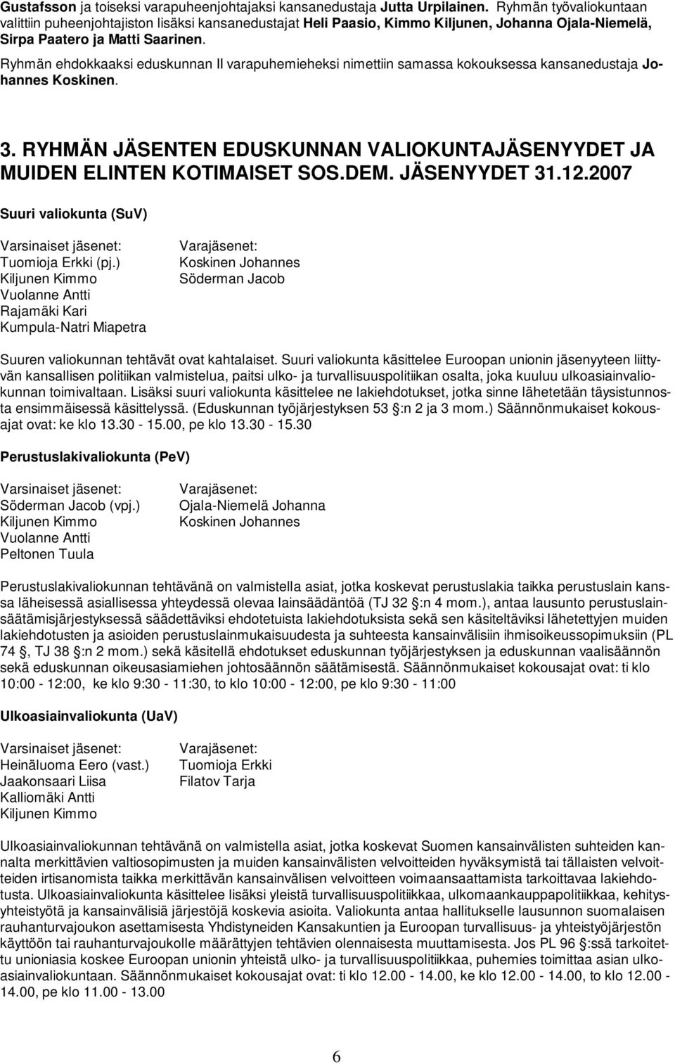 Ryhmän ehdokkaaksi eduskunnan II varapuhemieheksi nimettiin samassa kokouksessa kansanedustaja Johannes Koskinen. 3. RYHMÄN JÄSENTEN EDUSKUNNAN VALIOKUNTAJÄSENYYDET JA MUIDEN ELINTEN KOTIMAISET SOS.