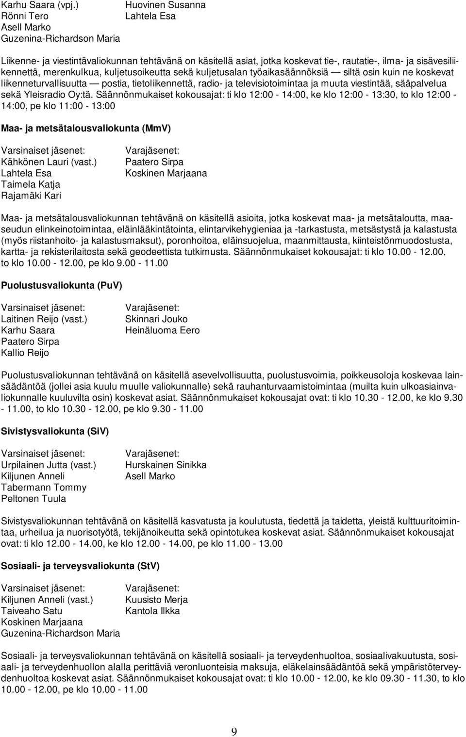 sisävesiliikennettä, merenkulkua, kuljetusoikeutta sekä kuljetusalan työaikasäännöksiä siltä osin kuin ne koskevat liikenneturvallisuutta postia, tietoliikennettä, radio- ja televisiotoimintaa ja