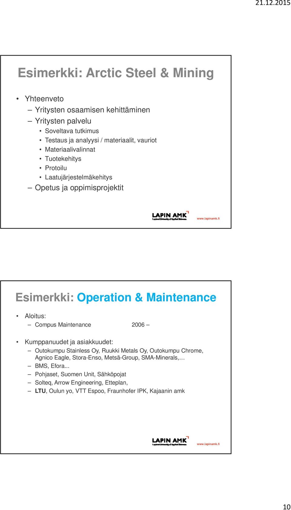 Maintenance 2006 Kumppanuudet ja asiakkuudet: Outokumpu Stainless Oy, Ruukki Metals Oy, Outokumpu Chrome, Agnico Eagle, Stora-Enso, Metsä-Group,