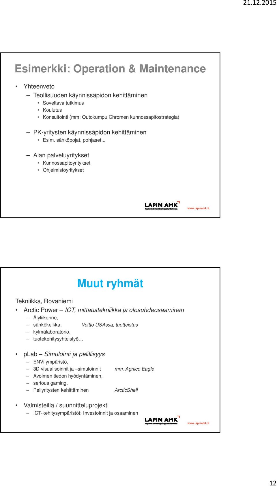 .. Alan palveluyritykset Kunnossapitoyritykset Ohjelmistoyritykset Muut ryhmät Tekniikka, Rovaniemi Arctic Power ICT, mittaustekniikka ja olosuhdeosaaminen Älyliikenne, sähkökelkka, Voitto
