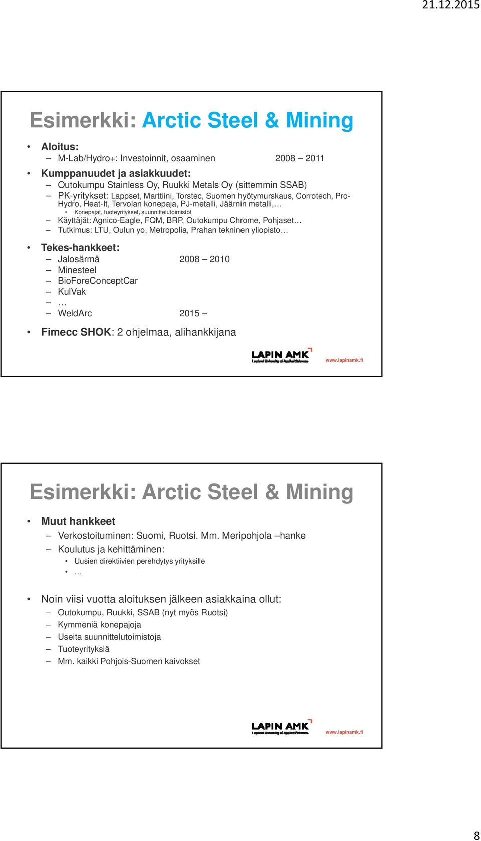 BRP, Outokumpu Chrome, Pohjaset Tutkimus: LTU, Oulun yo, Metropolia, Prahan tekninen yliopisto Tekes-hankkeet: Jalosärmä 2008 2010 Minesteel BioForeConceptCar KulVak WeldArc 2015 Fimecc SHOK: 2