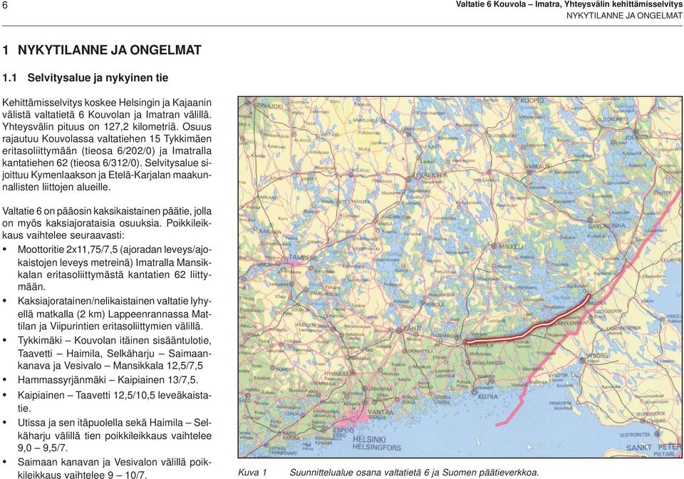 Osuus rajautuu Kouvolassa valtatiehen 15 ykkimäen eritasoliittymään (tieosa 6/202/0) ja Imatralla kantatiehen 62 (tieosa 6/312/0).