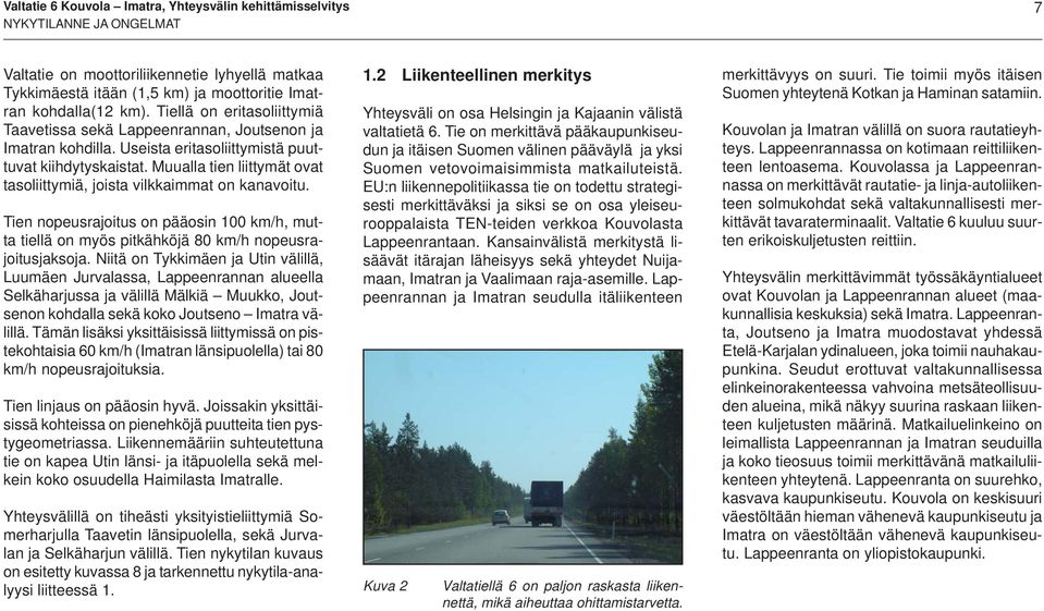 Muualla tien liittymät ovat tasoliittymiä, joista vilkkaimmat on kanavoitu. ien nopeusrajoitus on pääosin 100 km/h, mutta tiellä on myös pitkähköjä 80 km/h nopeusrajoitusjaksoja.