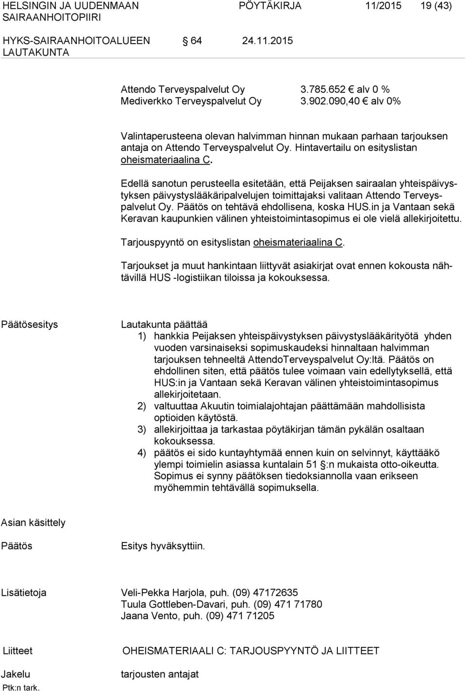 Edellä sanotun perusteella esitetään, että Peijaksen sairaalan yhteispäivystyksen päivystyslääkäripalvelujen toimittajaksi valitaan Attendo Terveyspalvelut Oy.