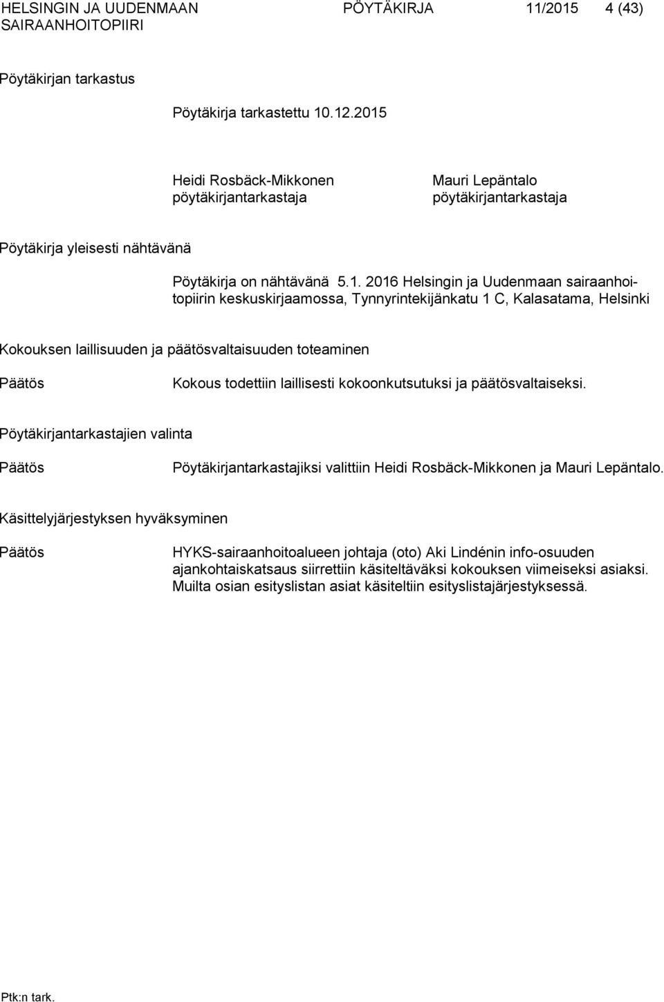 kuskirjaamossa, Tynnyrintekijänkatu 1 C, Kalasatama, Helsinki Kokouksen laillisuuden ja päätösvaltaisuuden toteaminen Päätös Kokous todettiin laillisesti ko koonkutsutuksi ja päätösvaltaiseksi.