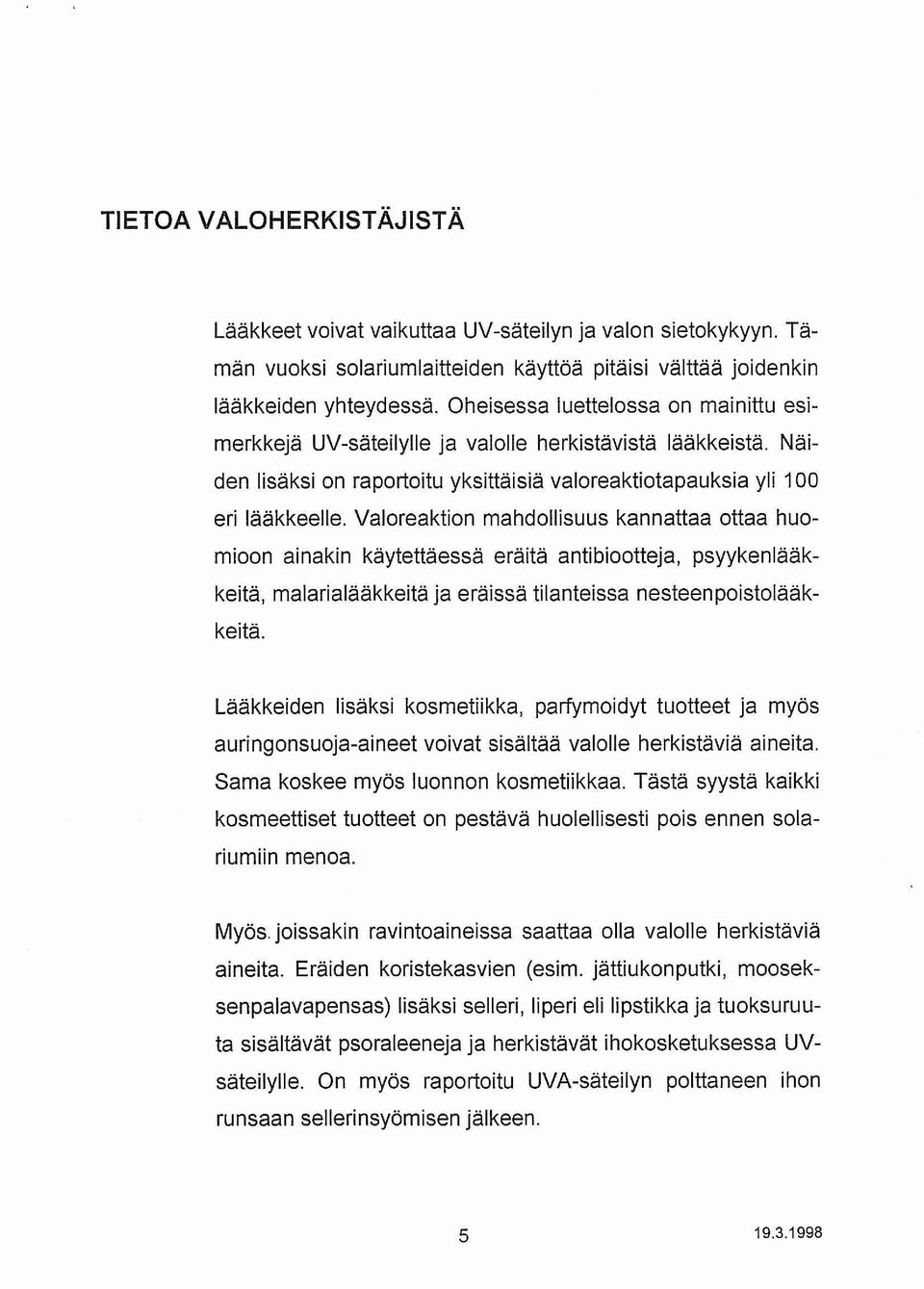 Valoreaktion mahdollisuus kannattaa ottaa huomioon ainakin käytettäessä eräitä antibiootteja, psyykenlääkkeitä, malarialääkkeitä ja eräissä tilanteissa nesteenpoistolääkkeitä.