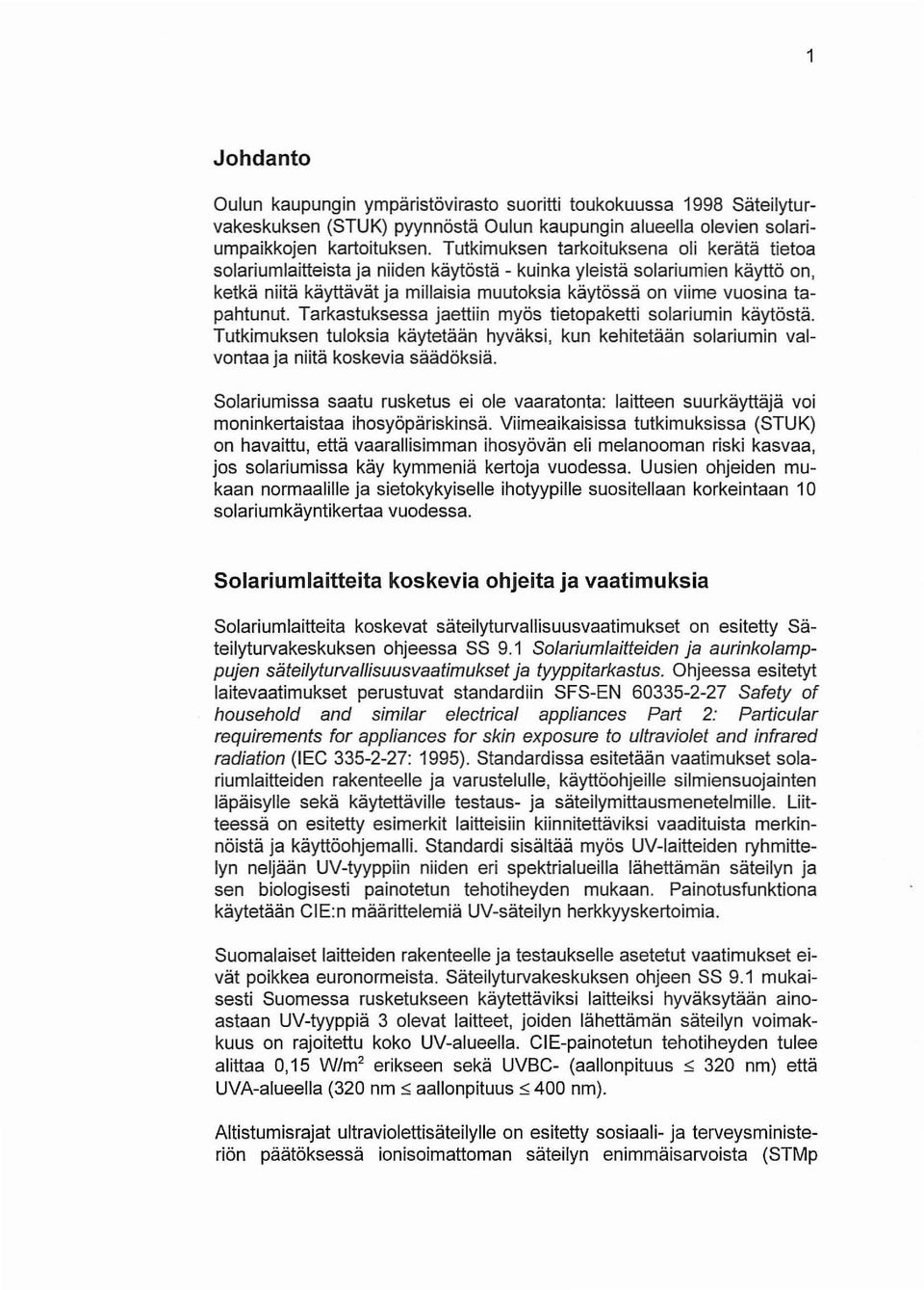 tapahtunut. Tarkastuksessa jaettiin myös tietopaketti solariumin käytöstä. Tutkimuksen tuloksia käytetään hyväksi, kun kehitetään solariumin valvontaa ja niitä koskevia säädöksiä.