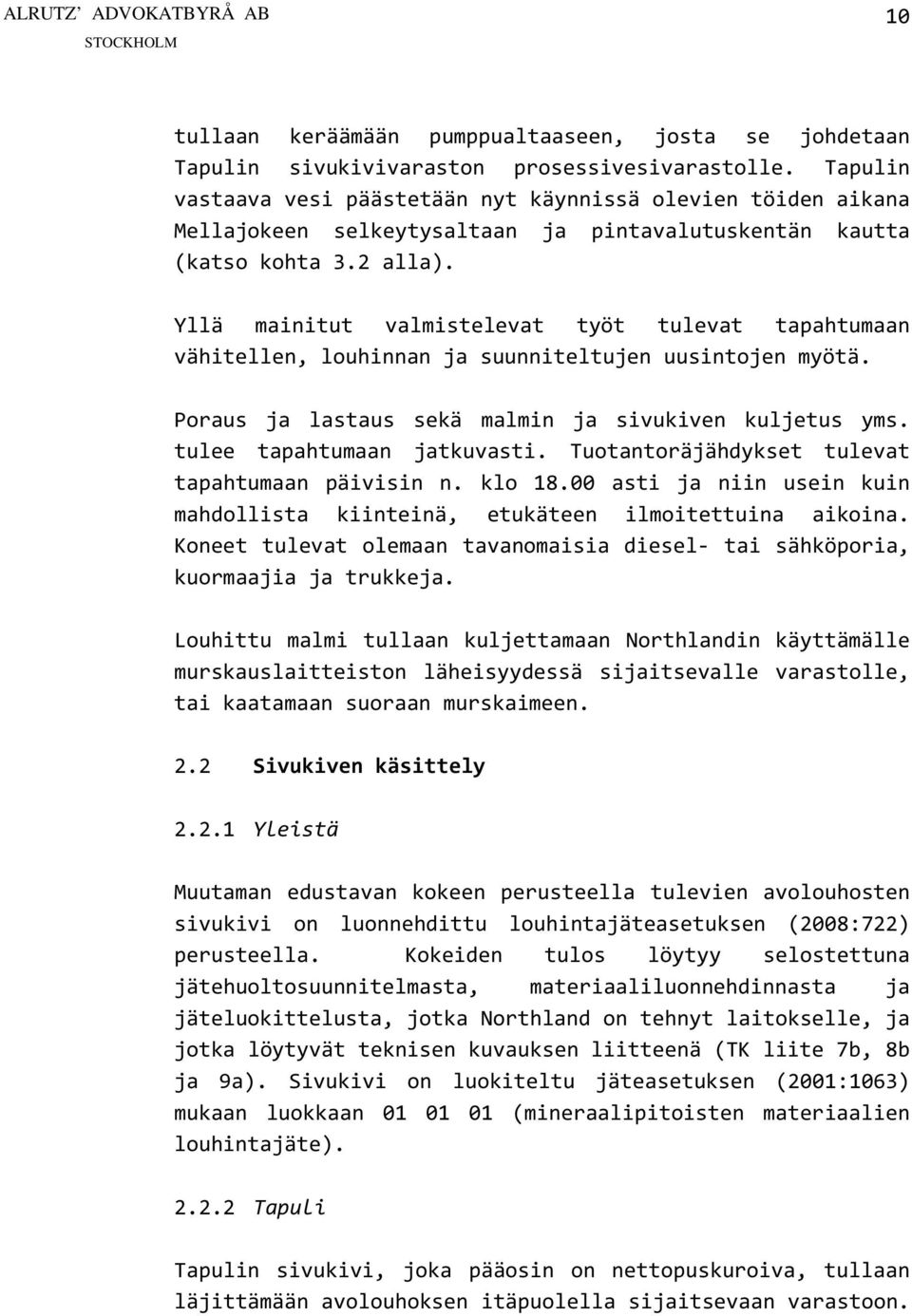 Yllä mainitut valmistelevat työt tulevat tapahtumaan vähitellen, louhinnan ja suunniteltujen uusintojen myötä. Poraus ja lastaus sekä malmin ja sivukiven kuljetus yms. tulee tapahtumaan jatkuvasti.