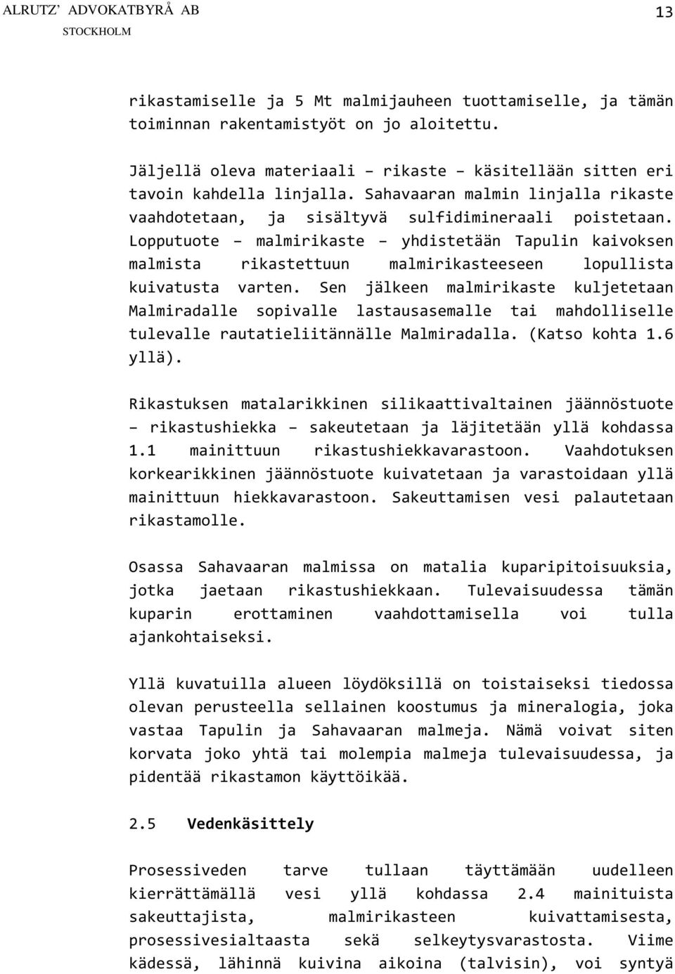 Lopputuote malmirikaste yhdistetään Tapulin kaivoksen malmista rikastettuun malmirikasteeseen lopullista kuivatusta varten.