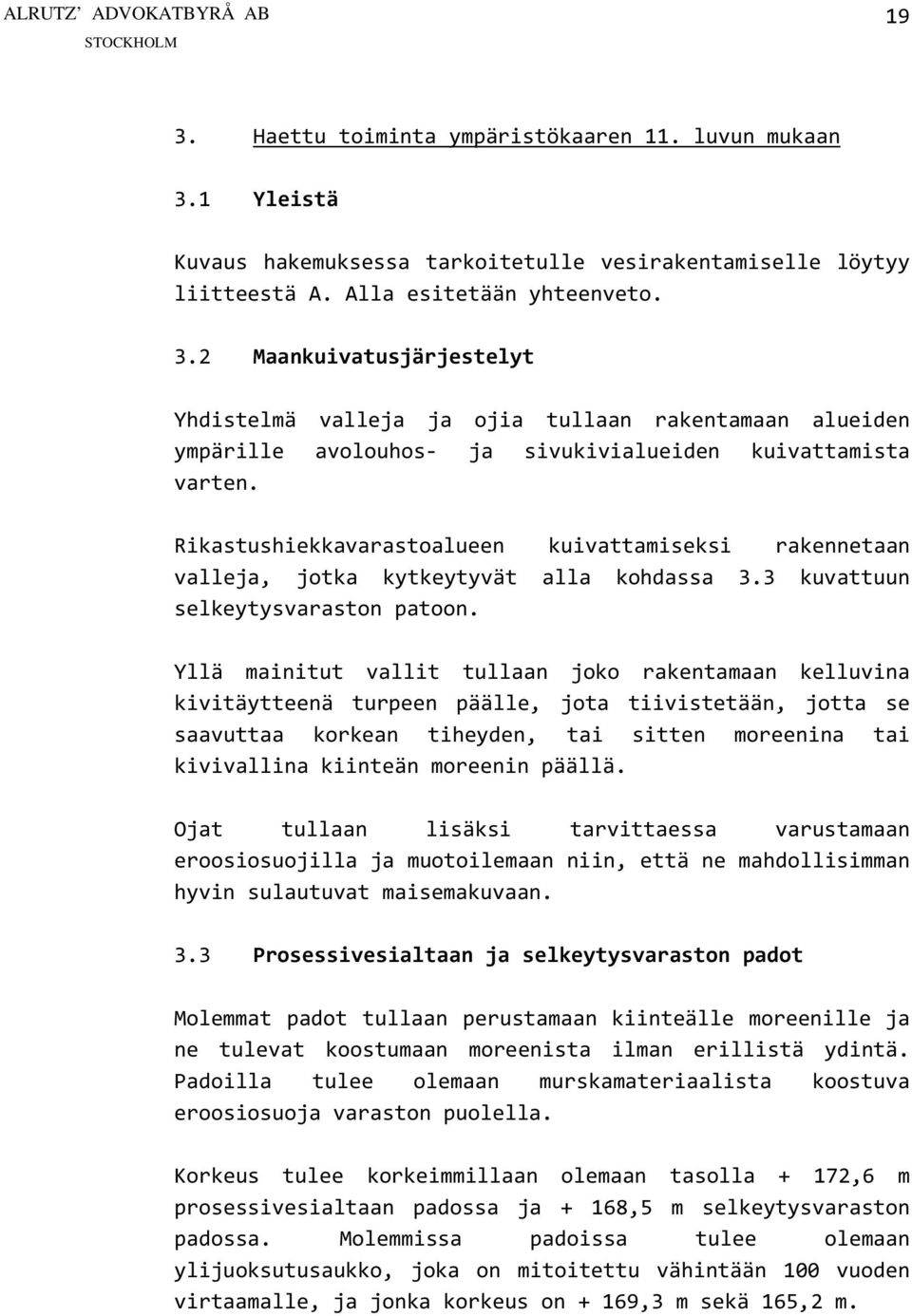 Yllä mainitut vallit tullaan joko rakentamaan kelluvina kivitäytteenä turpeen päälle, jota tiivistetään, jotta se saavuttaa korkean tiheyden, tai sitten moreenina tai kivivallina kiinteän moreenin