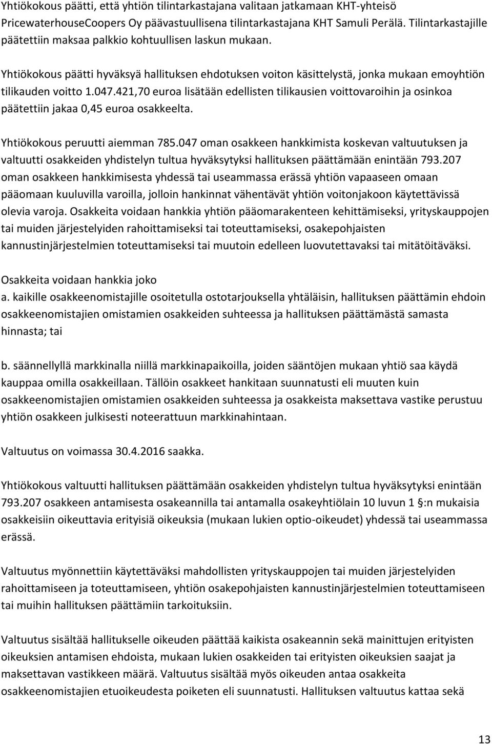 421,70 euroa lisa ta a n edellisten tilikausien voittovaroihin ja osinkoa päätettiin jakaa 0,45 euroa osakkeelta. Yhtio kokous peruutti aiemman 785.